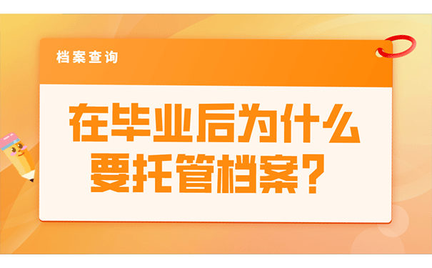 在毕业后为什么要托管档案？