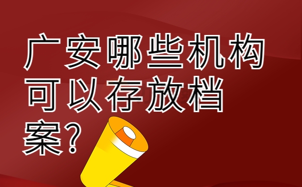 广安哪些机构可以存放档案?