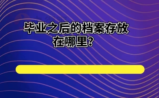 毕业之后的档案存放在哪里？