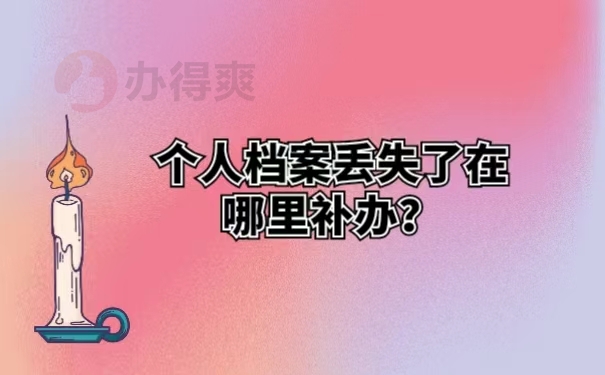 个人档案丢失了在哪里补办？ 