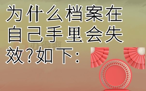 为什么档案在自己手里会失效?如下: