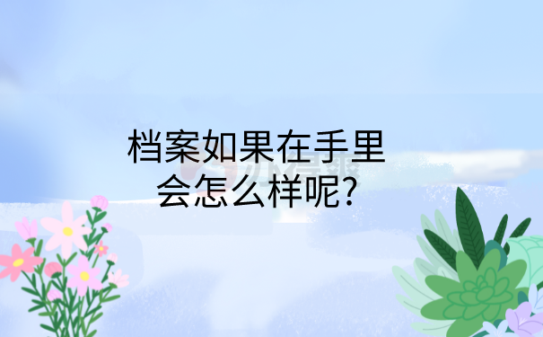 档案在手里会怎么样