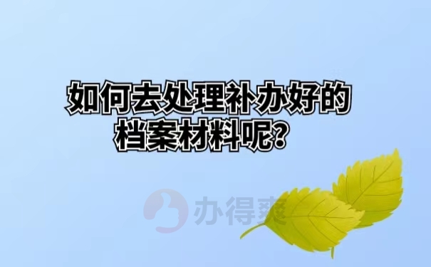 如何去处理补办好的档案材料呢？