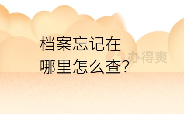 档案忘记在哪里怎么查？