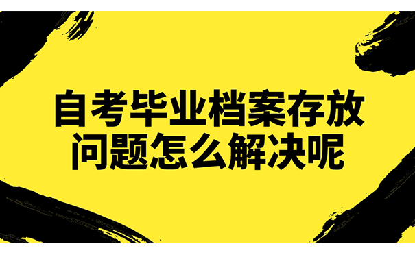 自考毕业档案存放问题怎么解决呢？