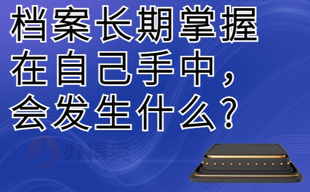 档案长期掌握在自己手中，会发生什么? 