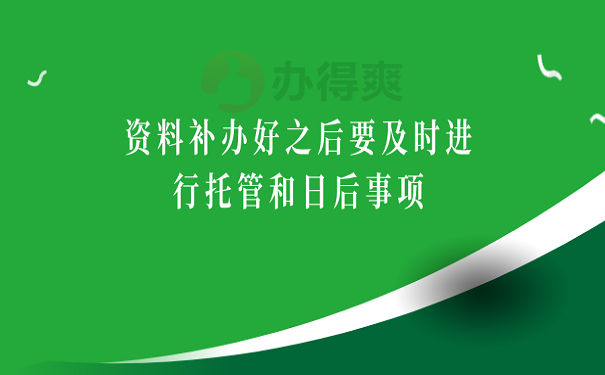 资料补办好之后要及时进行托管和日后事项
