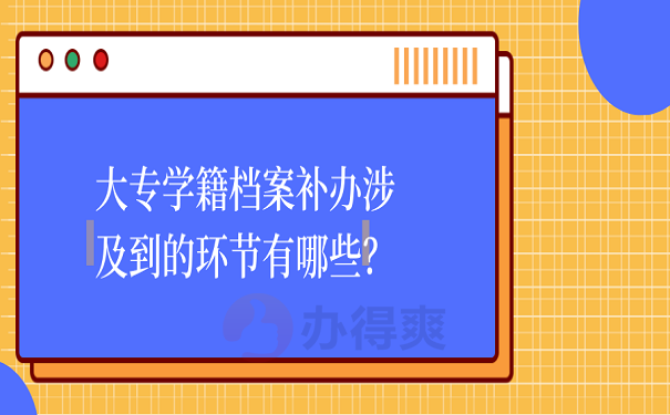 大专学籍档案补办涉及到的环节有哪些？