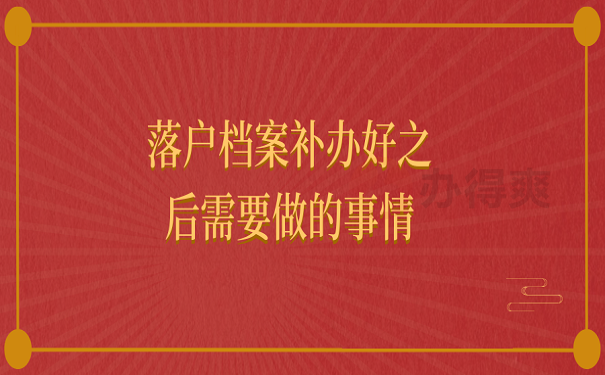 落户档案补办好之后需要做的事情