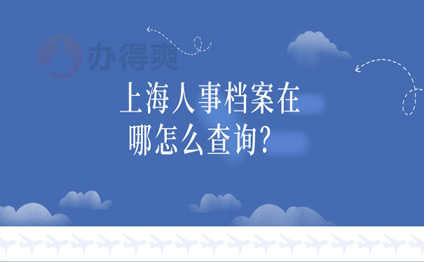 上海人事档案在哪怎么查询？ 