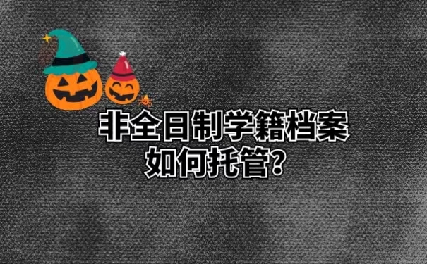 非全日制学籍档案如何托管？