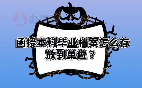 函授本科毕业档案怎么存放到单位 ？