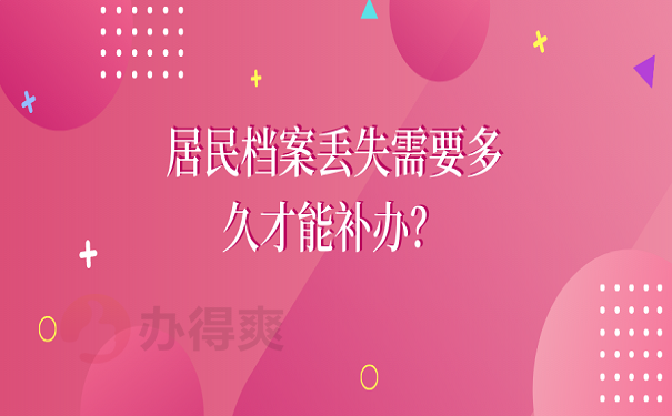 居民档案丢失需要多久才能补办？