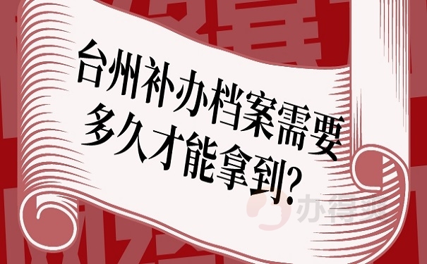 台州补办档案需要多久才能拿到？