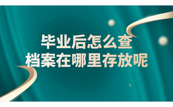 毕业后怎么查档案在哪里存放呢？