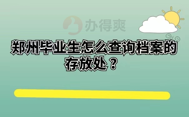 郑州毕业生怎么查询档案的存放处 ？