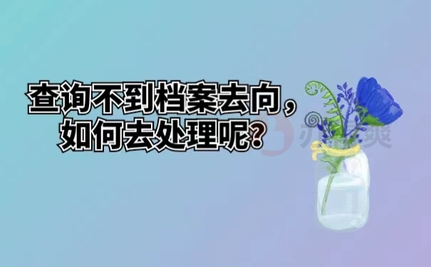 查询不到档案去向，如何去处理呢？