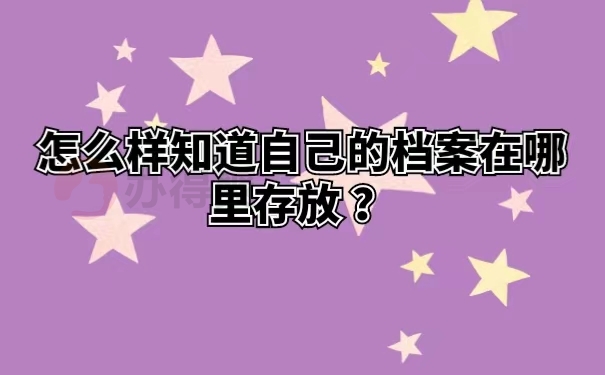 怎么样知道自己的档案在哪里存放 ？