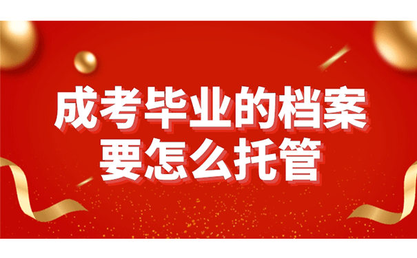 成考毕业的档案要怎么托管？