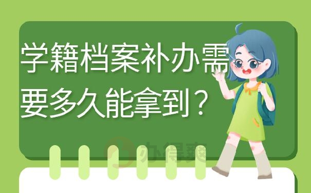 学籍档案补办需要多久能拿到 