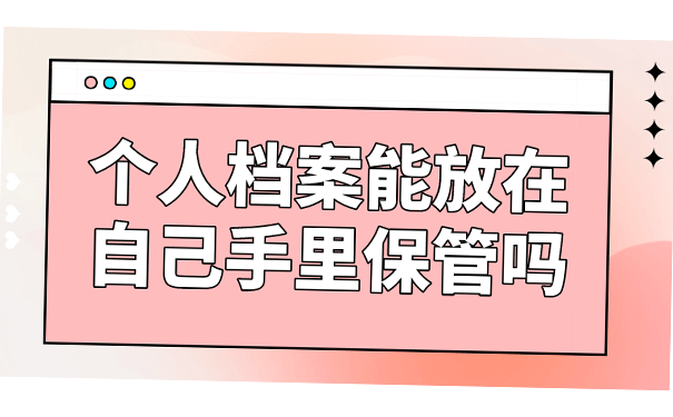 个人档案能放在自己手里保管吗?