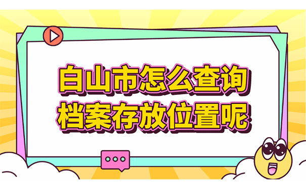 白山市怎么查询个人档案存放位置呢？