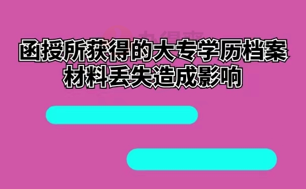 函授所获得的大专学历档案材料丢失造成影响