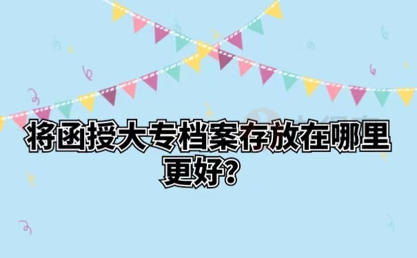 将函授大专档案存放在哪里更好？