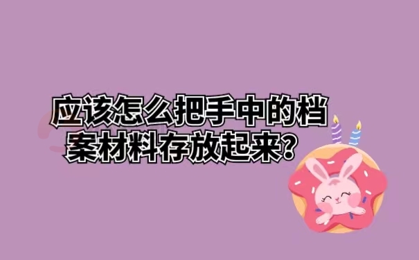 应该怎么把手中的档案材料存放起来？