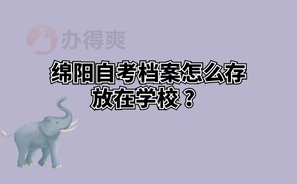 绵阳自考档案怎么存放在学校？