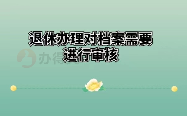 退休办理对档案需要进行审核