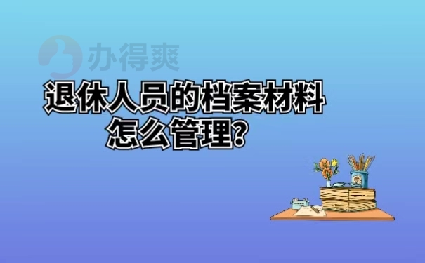 退休人员的档案材料怎么管理？