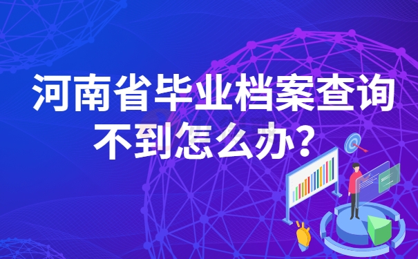 河南省毕业档案查询不到怎么办？