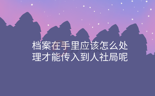 手里的档案存入人社局的方法