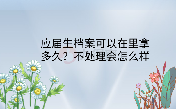 档案在手里不处理会怎么样