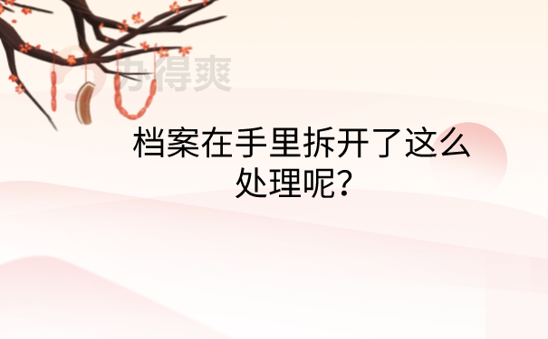 档案在手里拆开了怎么办