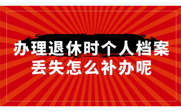 办理退休时个人档案丢失怎么补办呢？