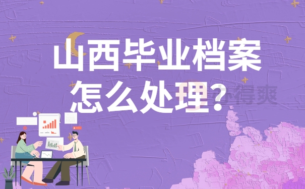 山西毕业档案怎么处理？