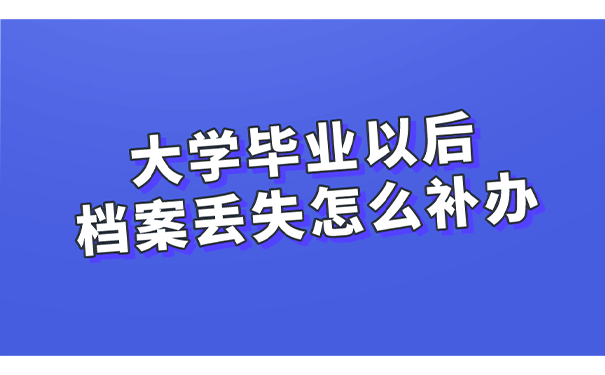 大学毕业以后档案丢失怎么补办？