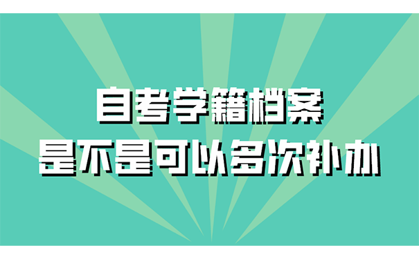 自考学籍档案是不是可以多次补办？