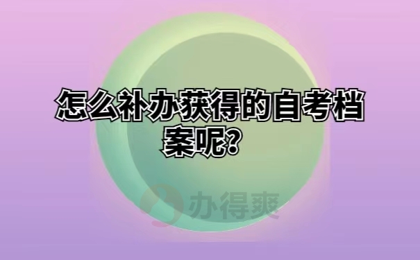 怎么补办获得的自考档案呢？