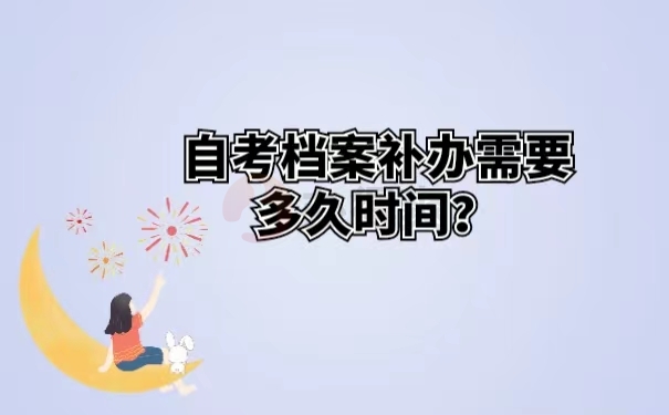 自考档案补办需要多久时间？