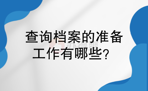 查询档案的准备工作有哪些？