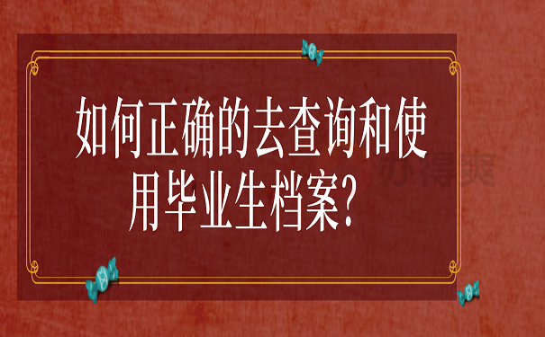 如何正确的去查询和使用毕业生档案？