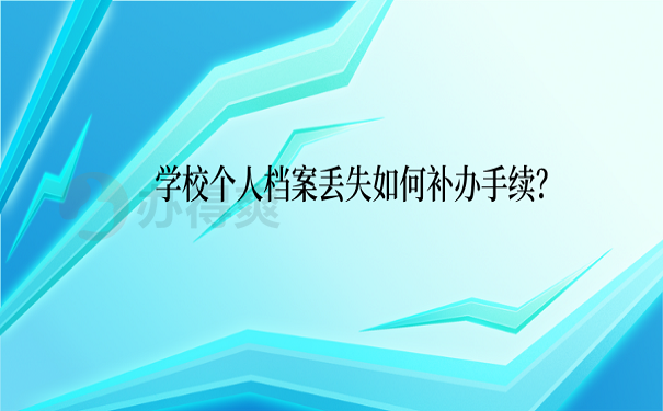 学校个人档案丢失如何补办手续？