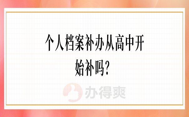 个人档案补办从高中开始补吗？