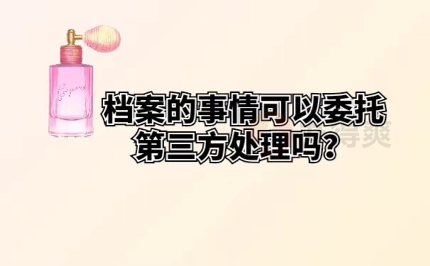 档案的事情可以委托第三方处理吗？