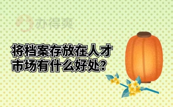 将档案存放在人才市场有什么好处？