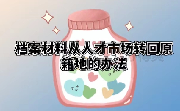档案材料从人才市场转回原籍地的办法