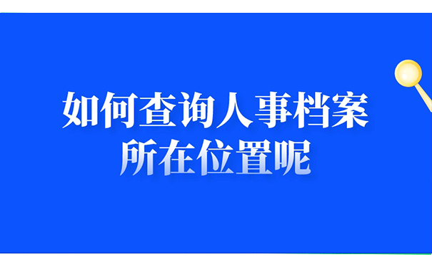 如何查询人事档案所在位置呢？